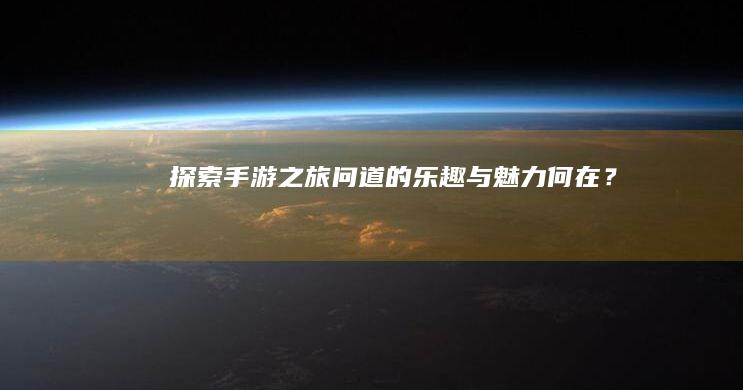 探索手游之旅：《问道》的乐趣与魅力何在？